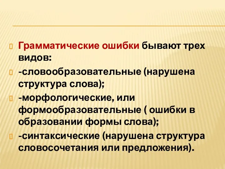 Грамматические ошибки бывают трех видов: -словообразовательные (нарушена структура слова); -морфологические, или