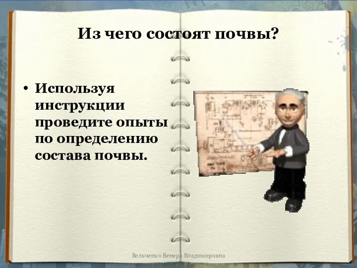 Из чего состоят почвы? Используя инструкции проведите опыты по определению состава почвы. Вельченко Венера Владимировна