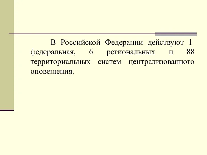 В Российской Федерации действуют 1 федеральная, 6 региональных и 88 территориальных систем централизованного оповещения.