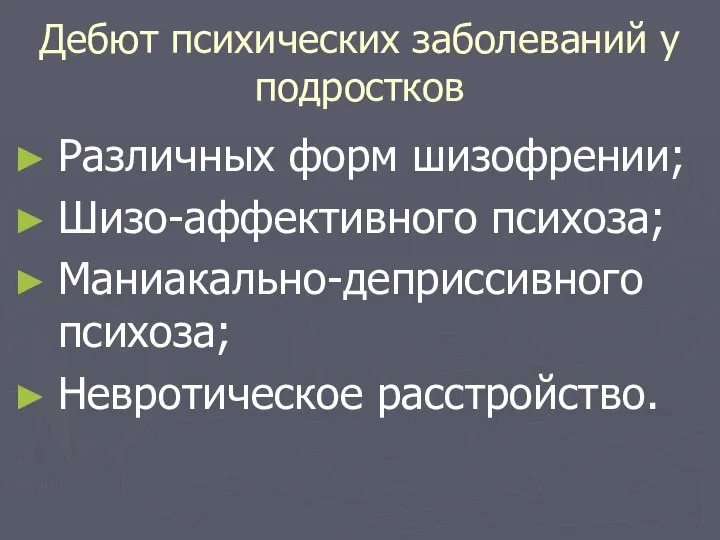 Дебют психических заболеваний у подростков Различных форм шизофрении; Шизо-аффективного психоза; Маниакально-деприссивного психоза; Невротическое расстройство.