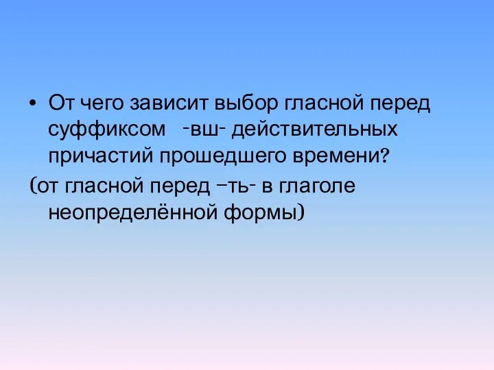 От чего зависит выбор гласной перед суффиксом -вш- действительных причастий прошедшего