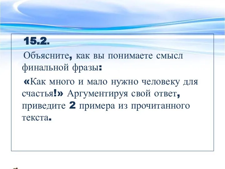 15.2. Объясните, как вы понимаете смысл финальной фразы: «Как много и