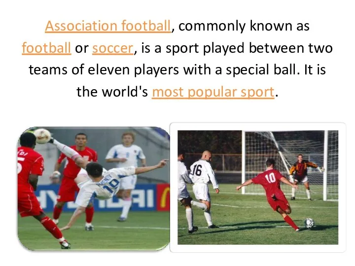 Association football, commonly known as football or soccer, is a sport