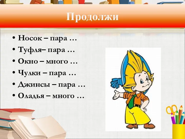 Продолжи Носок – пара … Туфля– пара … Окно – много