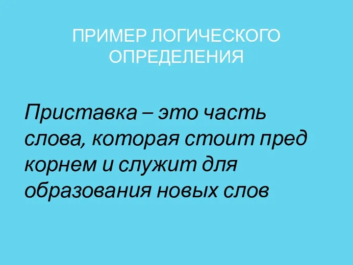 ПРИМЕР ЛОГИЧЕСКОГО ОПРЕДЕЛЕНИЯ Приставка – это часть слова, которая стоит пред