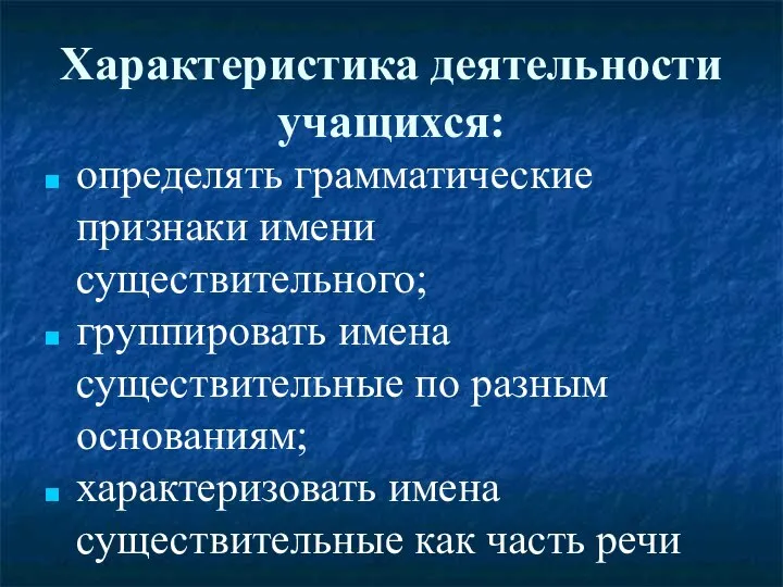 Характеристика деятельности учащихся: определять грамматические признаки имени существительного; группировать имена существительные