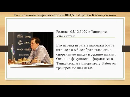 17-й чемпион мира по версии ФИДЕ -Рустам Касымджанов Родился 05.12.1979 в