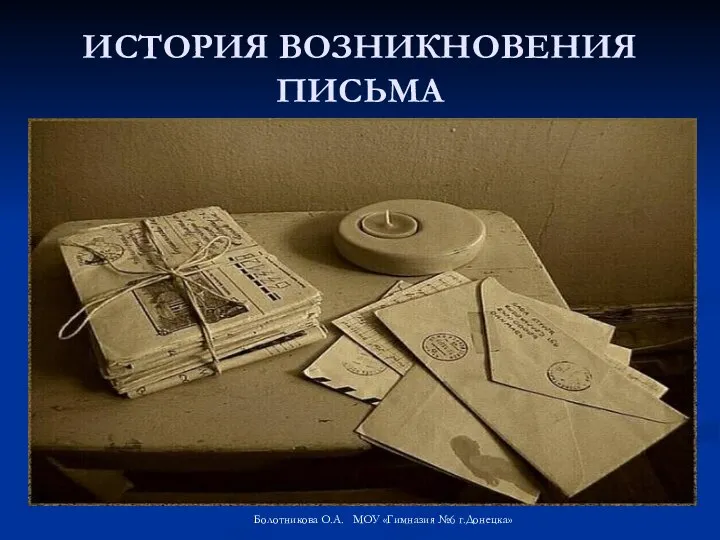 ИСТОРИЯ ВОЗНИКНОВЕНИЯ ПИСЬМА Болотникова О.А. МОУ «Гимназия №6 г.Донецка»