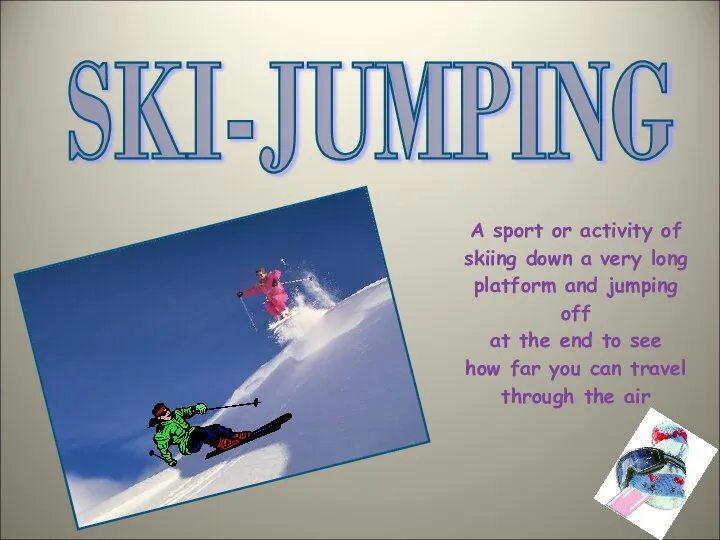 SKI-JUMPING A sport or activity of skiing down a very long