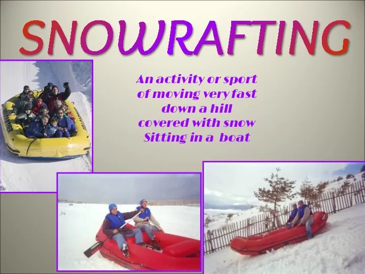 SNOWRAFTING An activity or sport of moving very fast down a