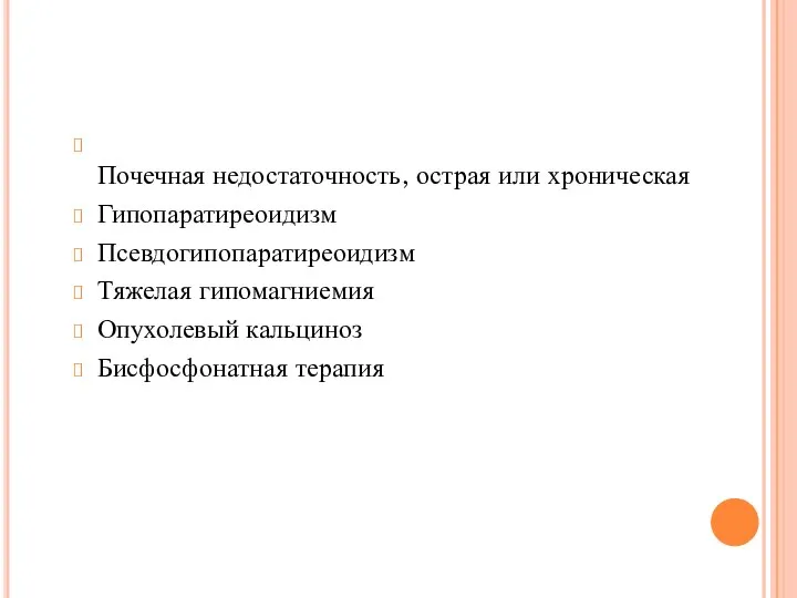 Почечная недостаточность, острая или хроническая Гипопаратиреоидизм Псевдогипопаратиреоидизм Тяжелая гипомагниемия Опухолевый кальциноз Бисфосфонатная терапия