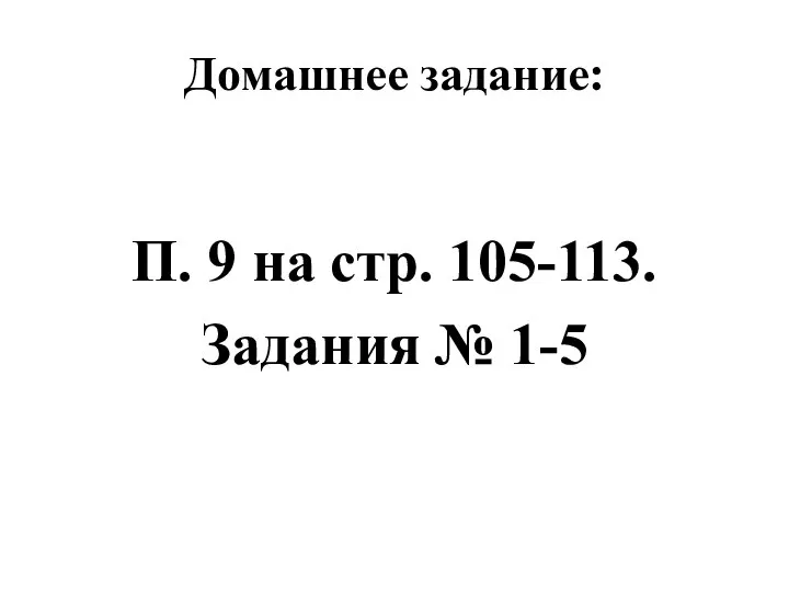 Домашнее задание: П. 9 на стр. 105-113. Задания № 1-5
