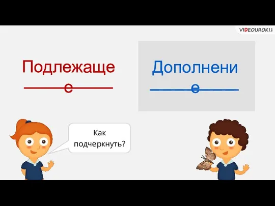 Дополнение Подлежащее Как подчеркнуть?