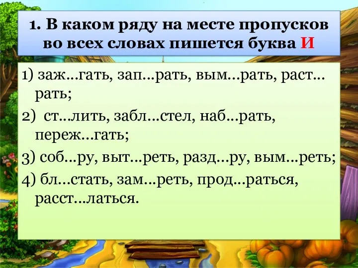 1) заж...гать, зап...рать, вым...рать, раст...рать; 2) ст...лить, забл...стел, наб...рать, переж...гать; 3)