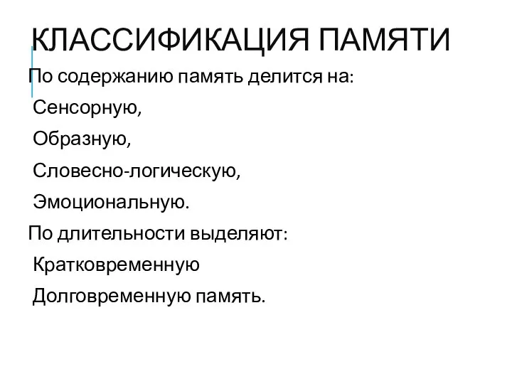 КЛАССИФИКАЦИЯ ПАМЯТИ По содержанию память делится на: Сенсорную, Образную, Словесно-логическую, Эмоциональную.