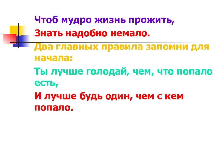 Чтоб мудро жизнь прожить, Знать надобно немало. Два главных правила запомни