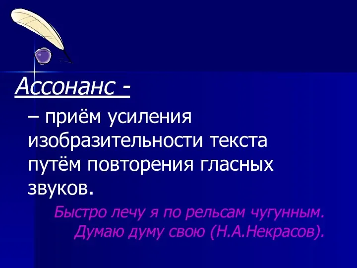 Ассонанс - – приём усиления изобразительности текста путём повторения гласных звуков.