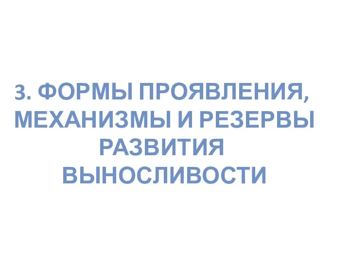 3. ФОРМЫ ПРОЯВЛЕНИЯ, МЕХАНИЗМЫ И РЕЗЕРВЫ РАЗВИТИЯ ВЫНОСЛИВОСТИ