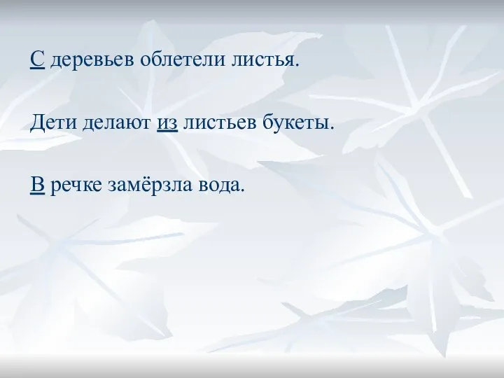 С деревьев облетели листья. Дети делают из листьев букеты. В речке замёрзла вода.