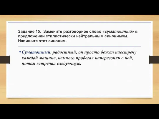 Задание 15. Замените разговорное слово «суматошный» в предложении стилистически нейтральным синонимом.