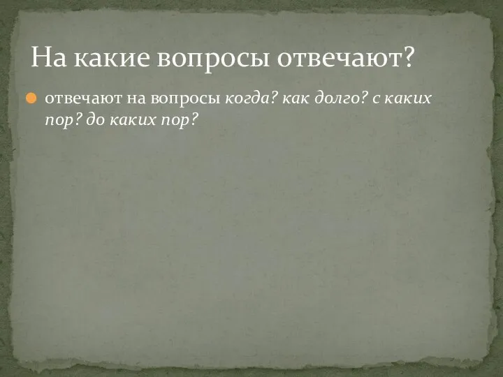 отвечают на вопросы когда? как долго? с каких пор? до каких пор? На какие вопросы отвечают?