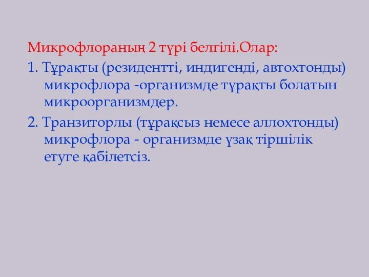 Микрофлораның 2 түрі белгілі.Олар: 1. Тұрақты (резидентті, индигенді, автохтонды) микрофлора -организмде