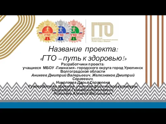 Название проекта: «ГТО – путь к здоровью!» Разработчики проекта: учащиеся МБОУ