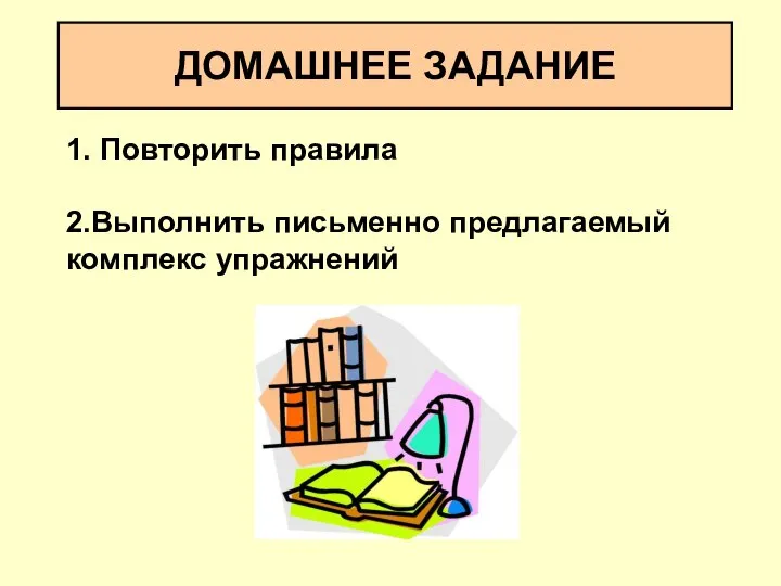 ДОМАШНЕЕ ЗАДАНИЕ 1. Повторить правила 2.Выполнить письменно предлагаемый комплекс упражнений