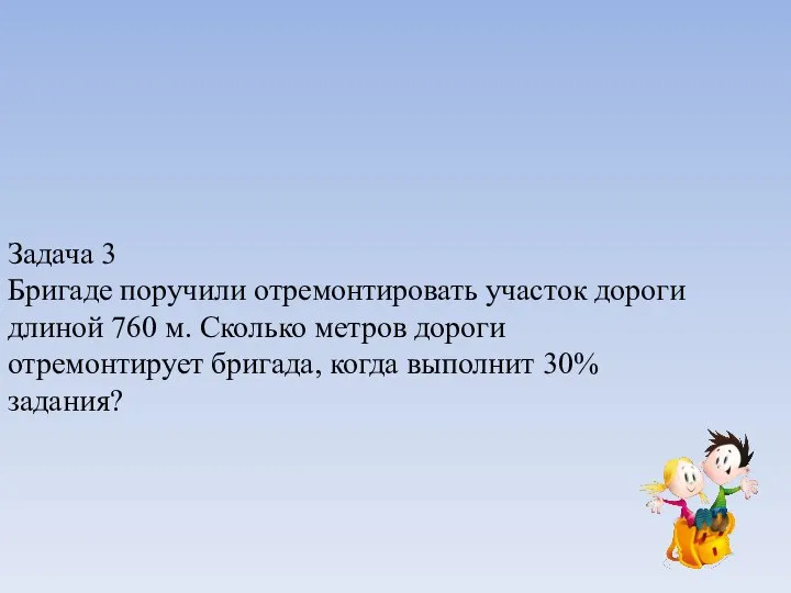 Задача 3 Бригаде поручили отремонтировать участок дороги длиной 760 м. Сколько