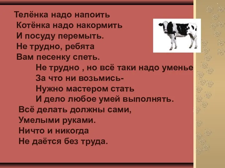 Телёнка надо напоить Котёнка надо накормить И посуду перемыть. Не трудно,