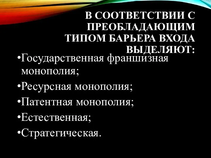 В СООТВЕТСТВИИ С ПРЕОБЛАДАЮЩИМ ТИПОМ БАРЬЕРА ВХОДА ВЫДЕЛЯЮТ: Государственная франшизная монополия;