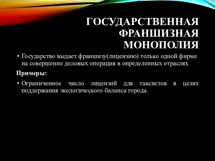 ГОСУДАРСТВЕННАЯ ФРАНШИЗНАЯ МОНОПОЛИЯ Государство выдает франшизу(лицензию) только одной фирме на совершение