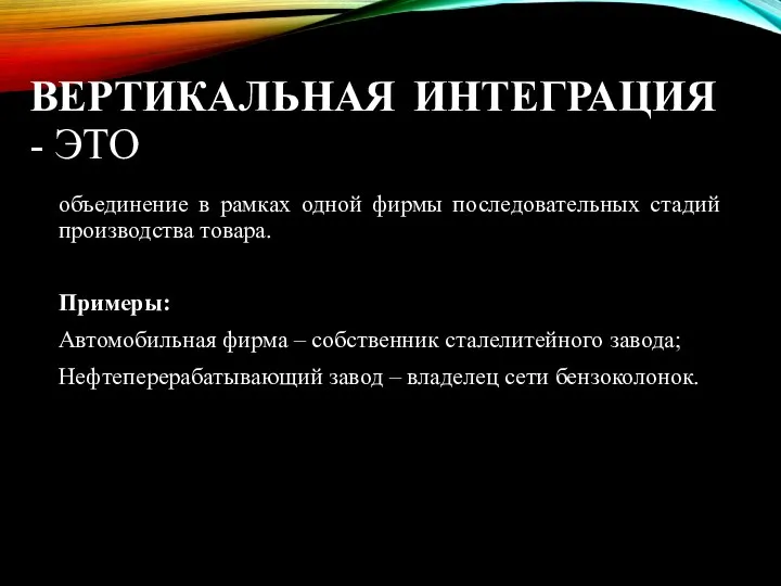 ВЕРТИКАЛЬНАЯ ИНТЕГРАЦИЯ - ЭТО объединение в рамках одной фирмы последовательных стадий