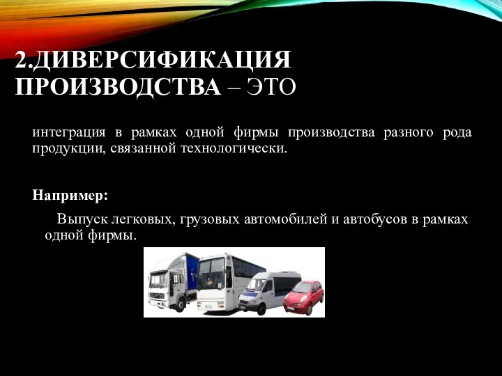 2.ДИВЕРСИФИКАЦИЯ ПРОИЗВОДСТВА – ЭТО интеграция в рамках одной фирмы производства разного