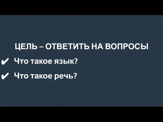 ЦЕЛЬ – ОТВЕТИТЬ НА ВОПРОСЫ Что такое язык? Что такое речь?