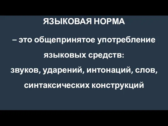 ЯЗЫКОВАЯ НОРМА – это общепринятое употребление языковых средств: звуков, ударений, интонаций, слов, синтаксических конструкций