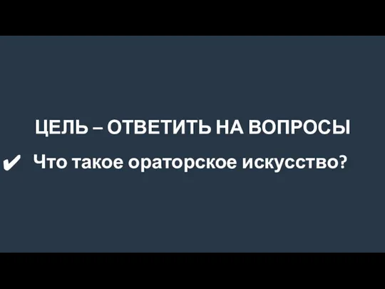 ЦЕЛЬ – ОТВЕТИТЬ НА ВОПРОСЫ Что такое ораторское искусство?