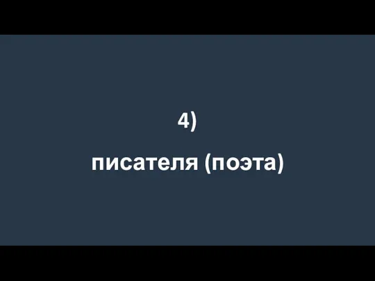 4) писателя (поэта)