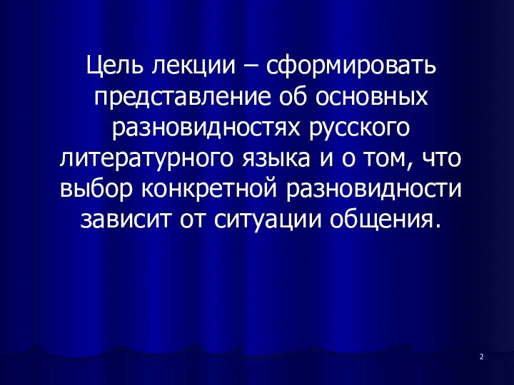 Цель лекции – сформировать представление об основных разновидностях русского литературного языка