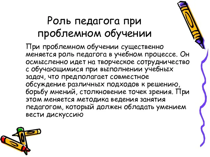 Роль педагога при проблемном обучении При проблемном обучении существенно меняется роль