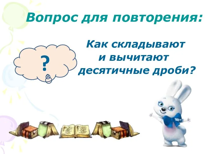 Вопрос для повторения: Как складывают и вычитают десятичные дроби? ?