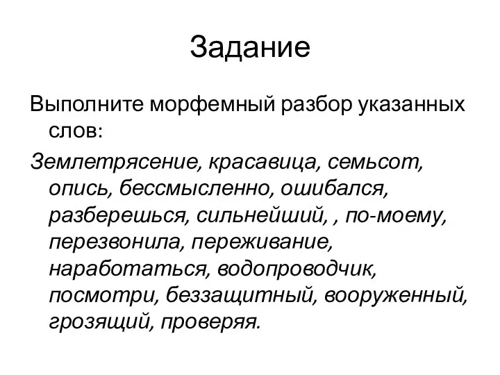 Задание Выполните морфемный разбор указанных слов: Землетрясение, красавица, семьсот, опись, бессмысленно,