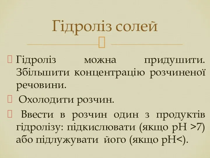 Гідроліз можна придушити. Збільшити концентрацію розчиненої речовини. Охолодити розчин. Ввести в