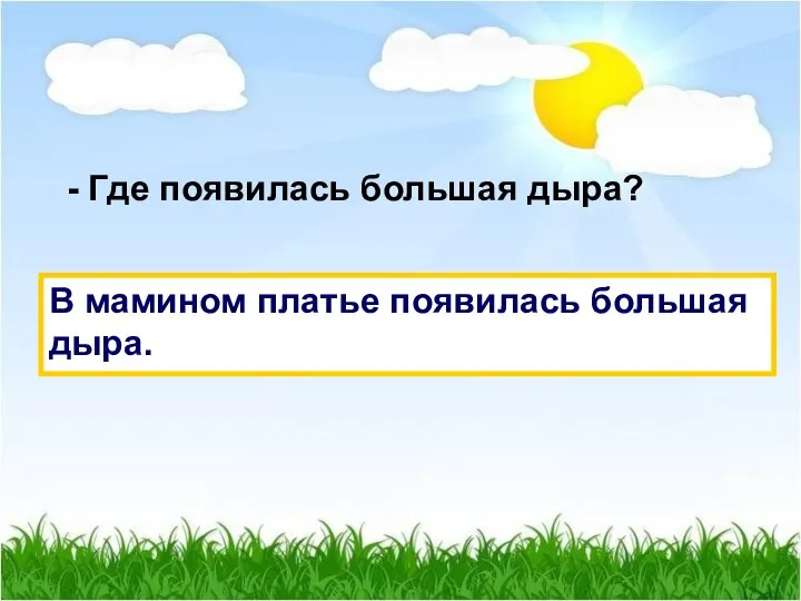 - Где появилась большая дыра? В мамином платье появилась большая дыра.