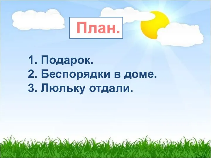 План. 1. Подарок. 2. Беспорядки в доме. 3. Люльку отдали.