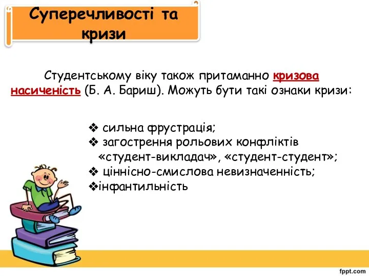 Суперечливості та кризи Студентському віку також притаманно кризова насиченість (Б. А.