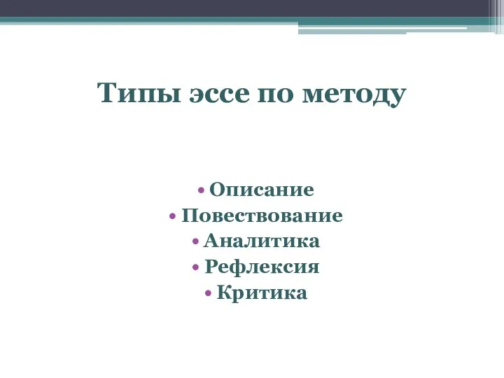 Типы эссе по методу Описание Повествование Аналитика Рефлексия Критика