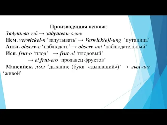 Производящая основа: Задушевн-ый → задушевн-ость Нем. verwickel-n ‘запутывать’ → Verwick(e)l-ung ‘путаница’