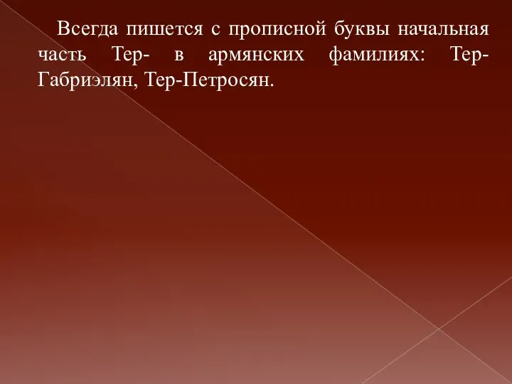 Всегда пишется с прописной буквы начальная часть Тер- в армянских фамилиях: Тер-Габриэлян, Тер-Петросян.