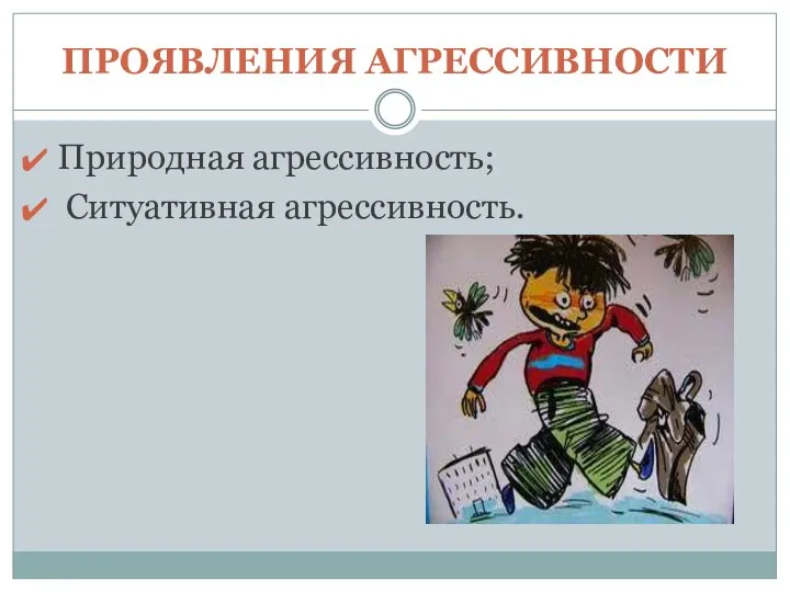 ПРОЯВЛЕНИЯ АГРЕССИВНОСТИ Природная агрессивность; Ситуативная агрессивность.